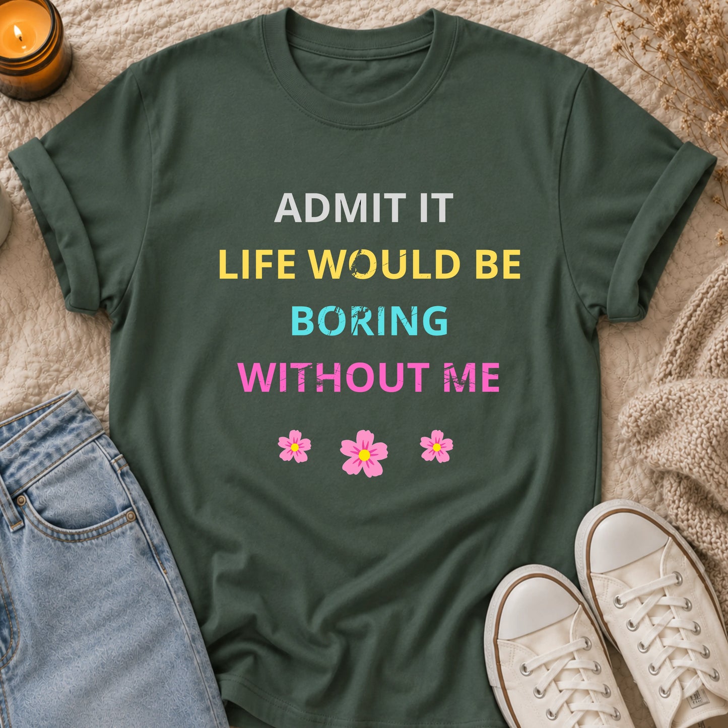 Admit It Life Would Be Boring Without Me T-shirt
