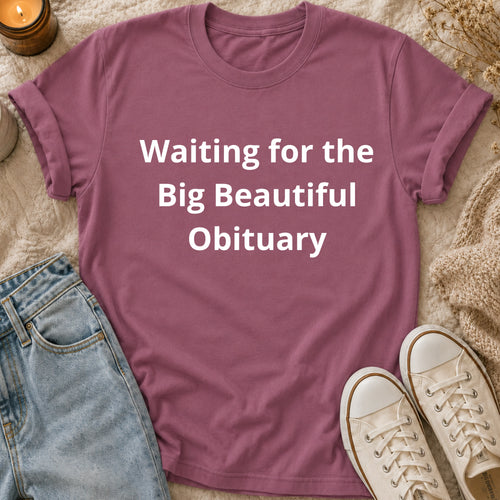 Waiting for the Big Beautiful Obituary t-shirt