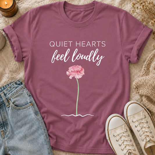 Quiet Hearts Feel Loudly T-shirt