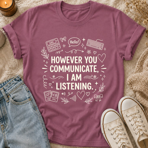 However You Communicate I Am Listening  T-Shirt