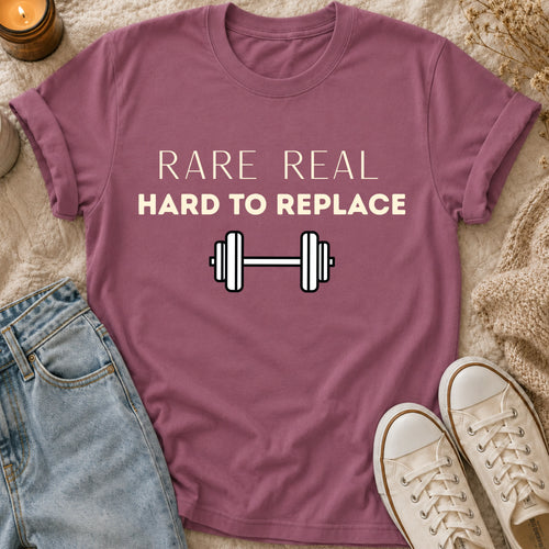Rare, Real & Hard to Replace t-shirt