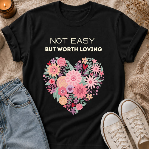 Not Easy, But Worth Loving T-shirt