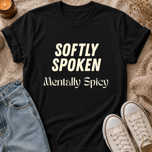 Softly Spoken, Mentally Spicy T-shirt