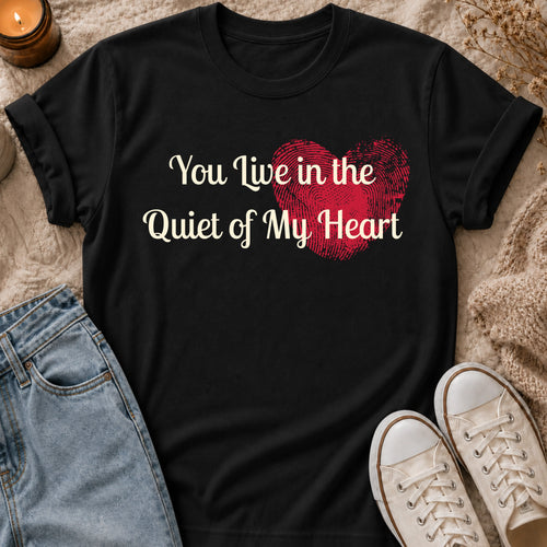 You Live in the Quiet of My Heart T-shirt