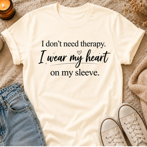 I don’t need therapy, I wear my heart on my sleeve t-shirt