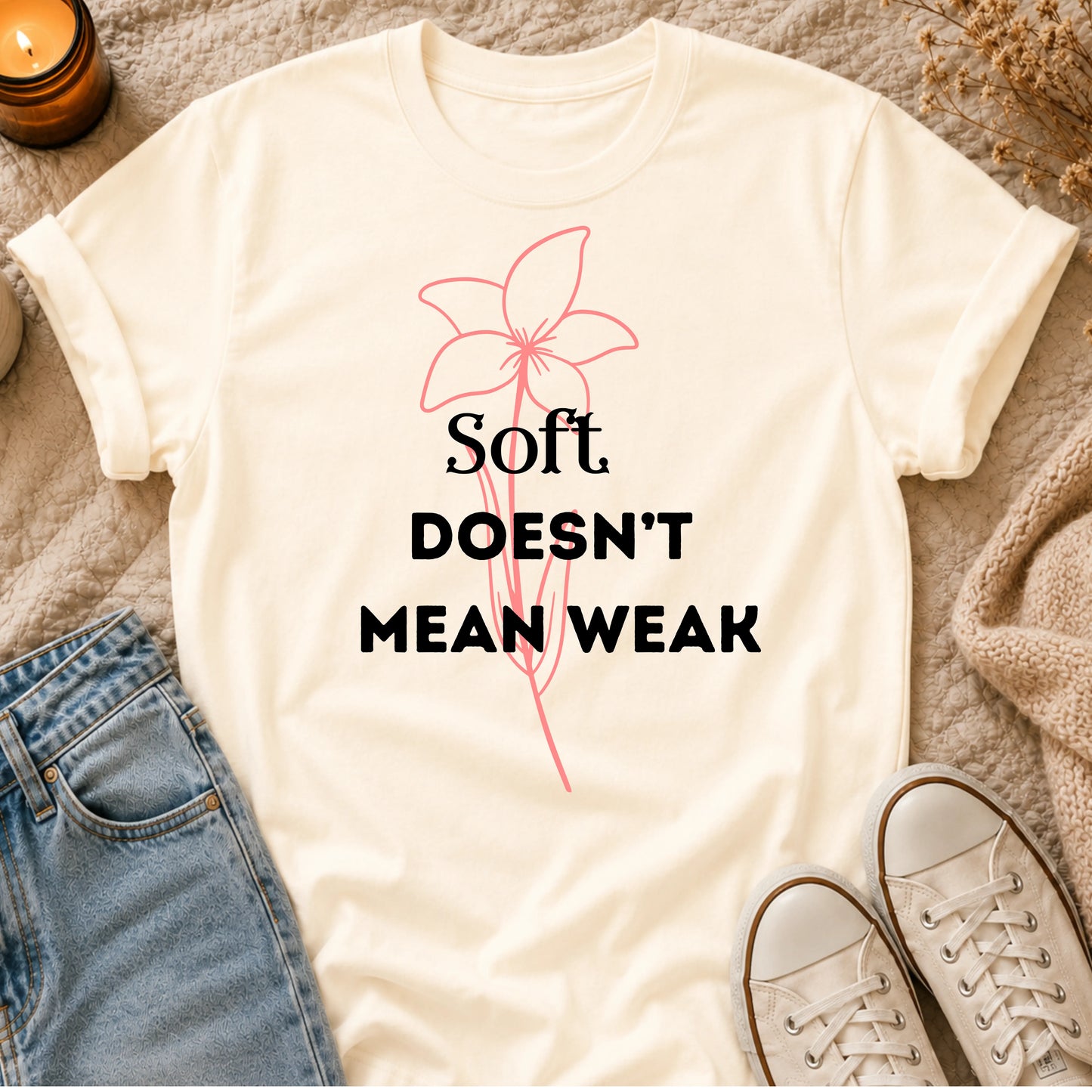 Soft Doesn’t Mean Weak t-shirt