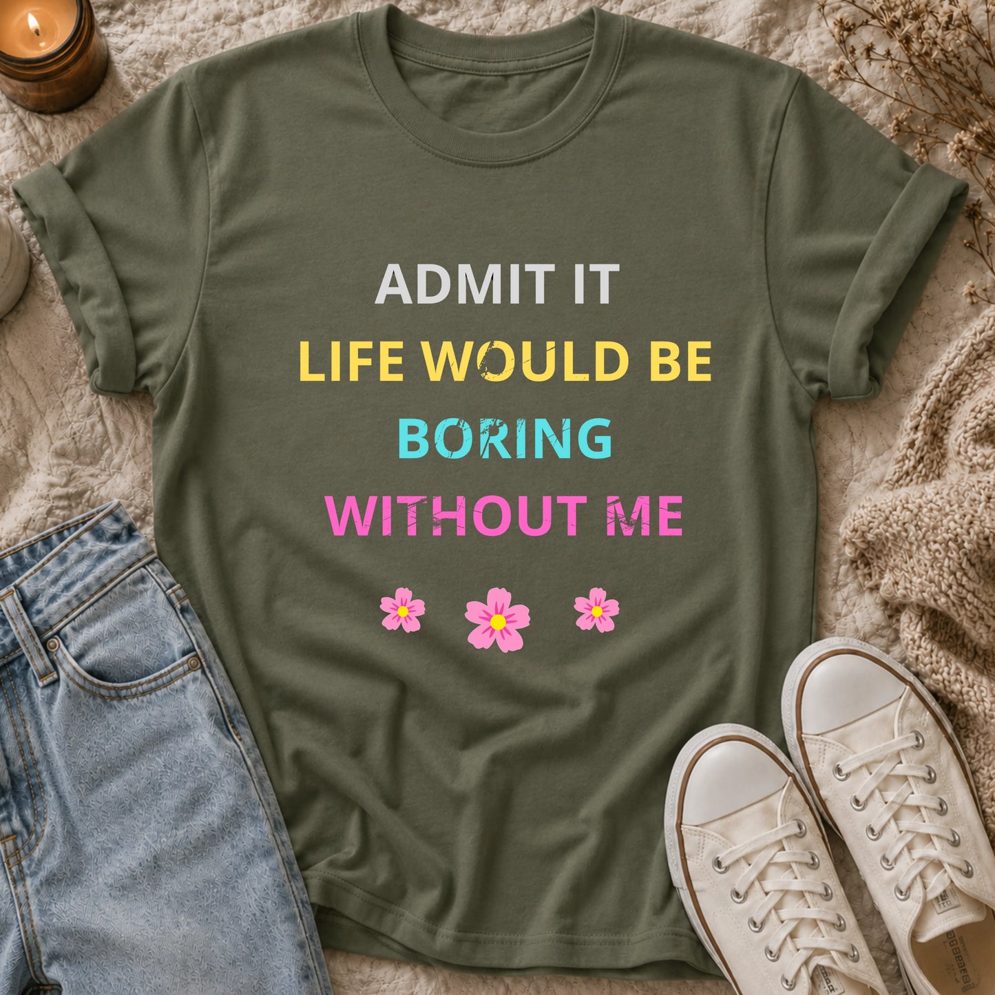 Admit It Life Would Be Boring Without Me T-shirt