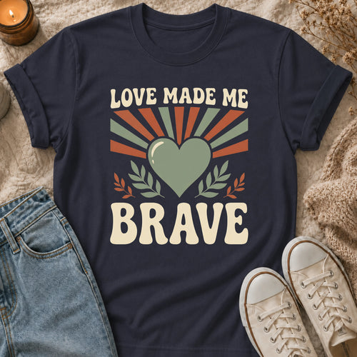 Love Made Me Brave T-shirt